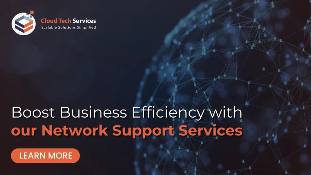 Boost Business Efficiency with our Network Support Services - Cloud Tech Services
